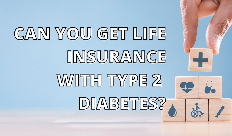 How to obtain life insurance for type 2 diabetes?